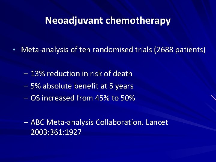 Neoadjuvant chemotherapy • Meta-analysis of ten randomised trials (2688 patients) – 13% reduction in