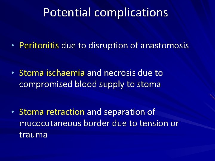 Potential complications • Peritonitis due to disruption of anastomosis • Stoma ischaemia and necrosis