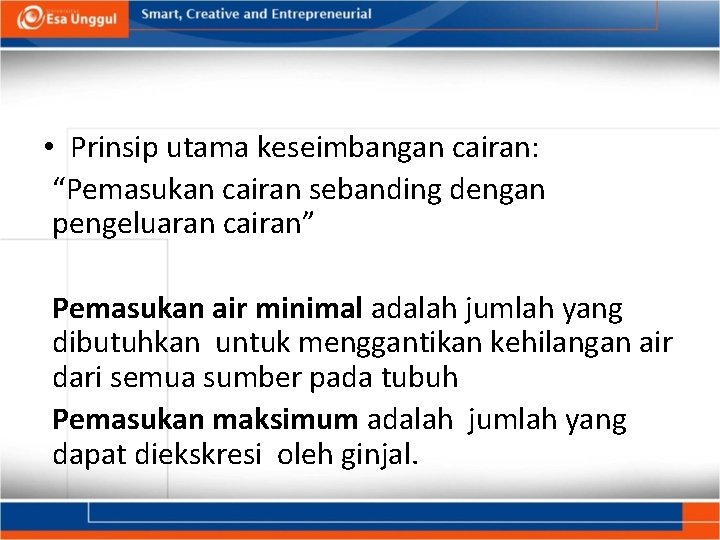  • Prinsip utama keseimbangan cairan: “Pemasukan cairan sebanding dengan pengeluaran cairan” Pemasukan air