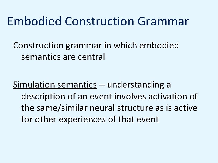 Embodied Construction Grammar Construction grammar in which embodied semantics are central Simulation semantics --