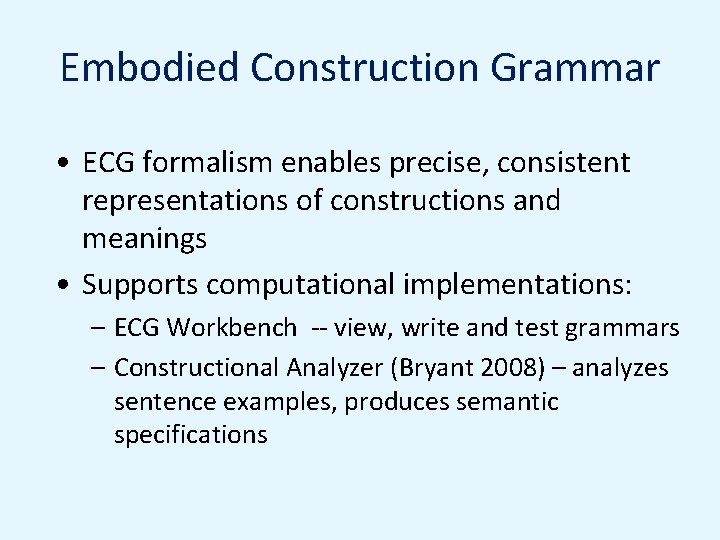 Embodied Construction Grammar • ECG formalism enables precise, consistent representations of constructions and meanings