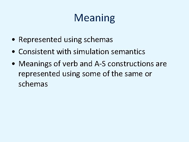 Meaning • Represented using schemas • Consistent with simulation semantics • Meanings of verb
