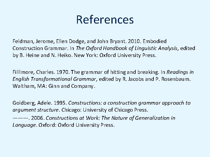 References Feldman, Jerome, Ellen Dodge, and John Bryant. 2010. Embodied Construction Grammar. In The