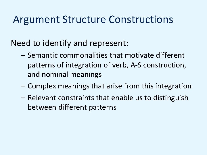 Argument Structure Constructions Need to identify and represent: – Semantic commonalities that motivate different
