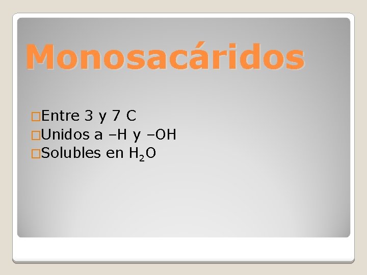 Monosacáridos �Entre 3 y 7 C �Unidos a –H y –OH �Solubles en H