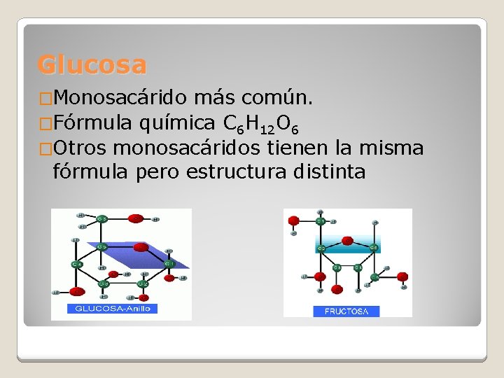 Glucosa �Monosacárido más común. �Fórmula química C 6 H 12 O 6 �Otros monosacáridos
