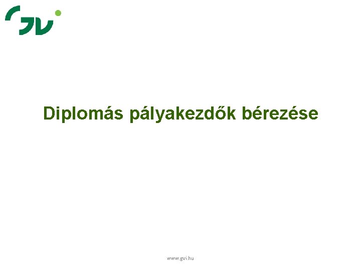 Diplomás pályakezdők bérezése www. gvi. hu 