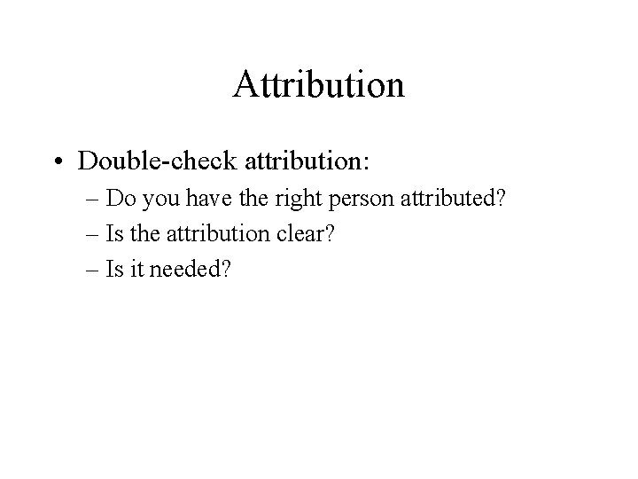 Attribution • Double-check attribution: – Do you have the right person attributed? – Is