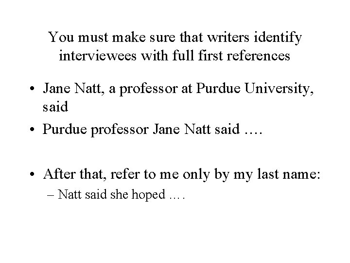 You must make sure that writers identify interviewees with full first references • Jane
