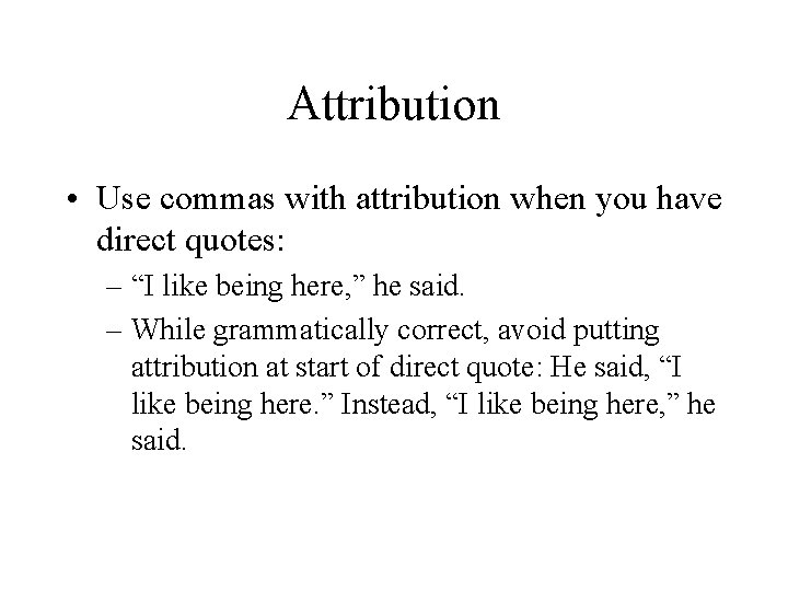 Attribution • Use commas with attribution when you have direct quotes: – “I like