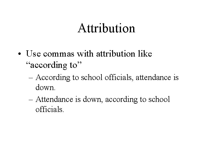 Attribution • Use commas with attribution like “according to” – According to school officials,