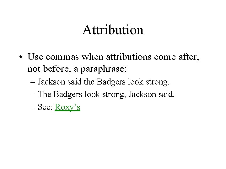 Attribution • Use commas when attributions come after, not before, a paraphrase: – Jackson