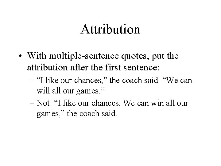 Attribution • With multiple-sentence quotes, put the attribution after the first sentence: – “I