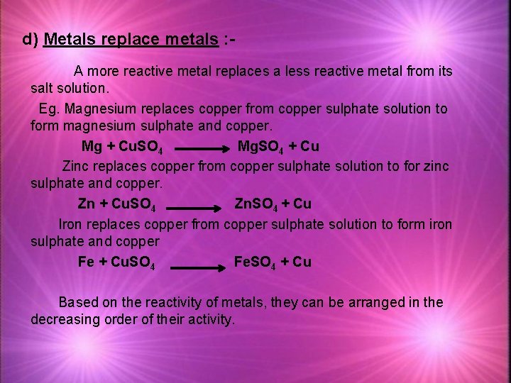 d) Metals replace metals : A more reactive metal replaces a less reactive metal