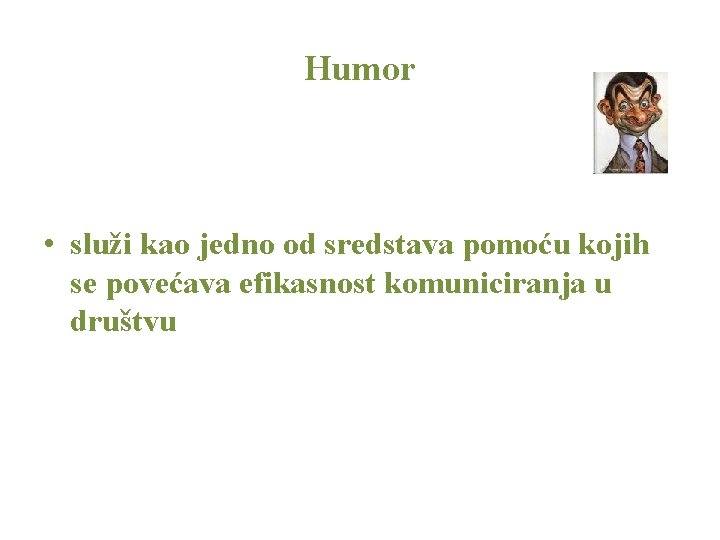 Humor • služi kao jedno od sredstava pomoću kojih se povećava efikasnost komuniciranja u