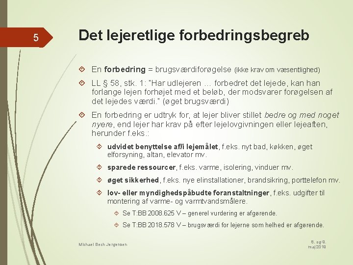 5 Det lejeretlige forbedringsbegreb En forbedring = brugsværdiforøgelse (ikke krav om væsentlighed) LL §