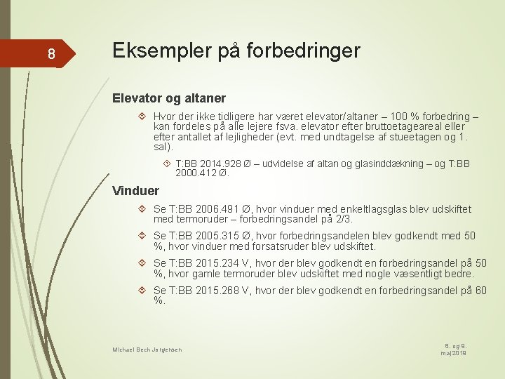 8 Eksempler på forbedringer Elevator og altaner Hvor der ikke tidligere har været elevator/altaner