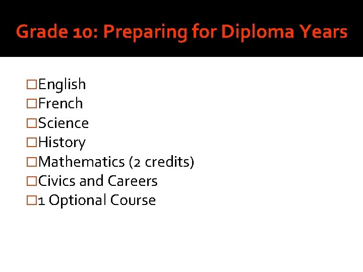 Grade 10: Preparing for Diploma Years �English �French �Science �History �Mathematics (2 credits) �Civics