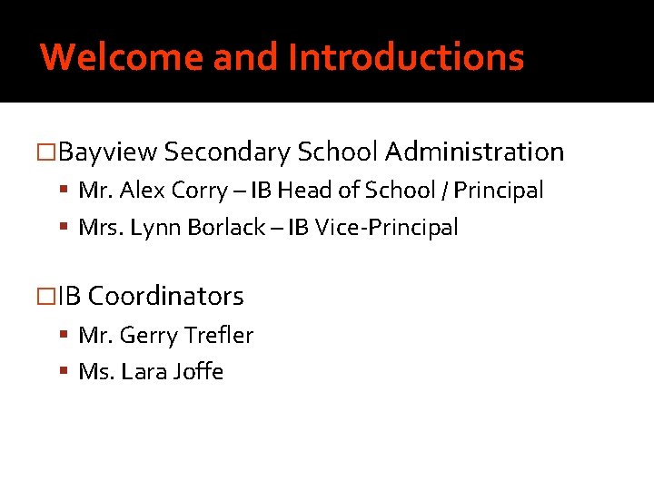 Welcome and Introductions �Bayview Secondary School Administration Mr. Alex Corry – IB Head of