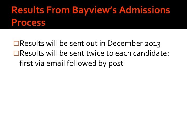 Results From Bayview’s Admissions Process �Results will be sent out in December 2013 �Results