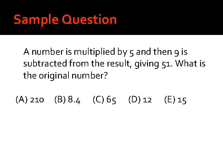 Sample Question A number is multiplied by 5 and then 9 is subtracted from