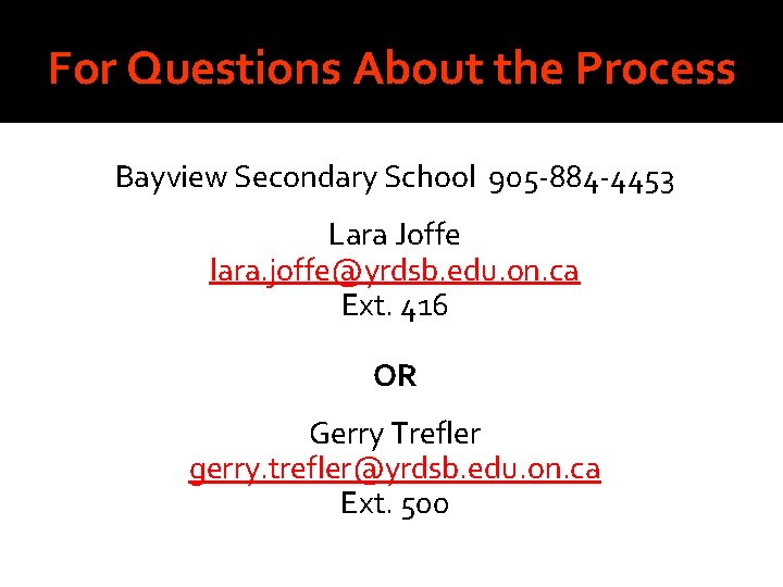 For Questions About the Process Bayview Secondary School 905 -884 -4453 Lara Joffe lara.