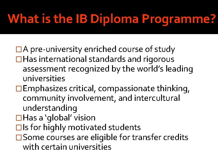 What is the IB Diploma Programme? �A pre-university enriched course of study �Has international