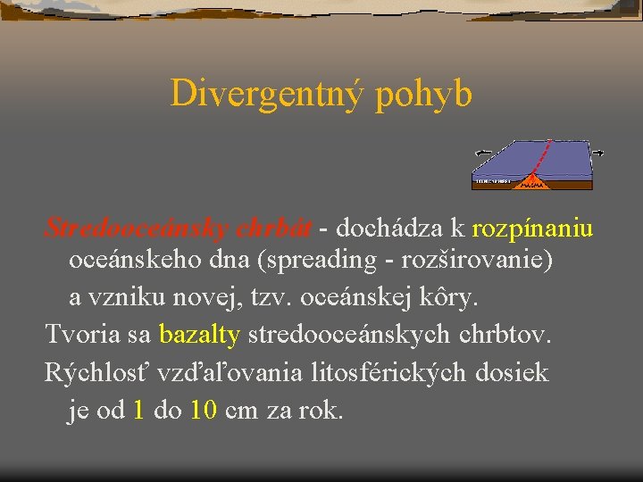 Divergentný pohyb Stredooceánsky chrbát - dochádza k rozpínaniu oceánskeho dna (spreading - rozširovanie) a