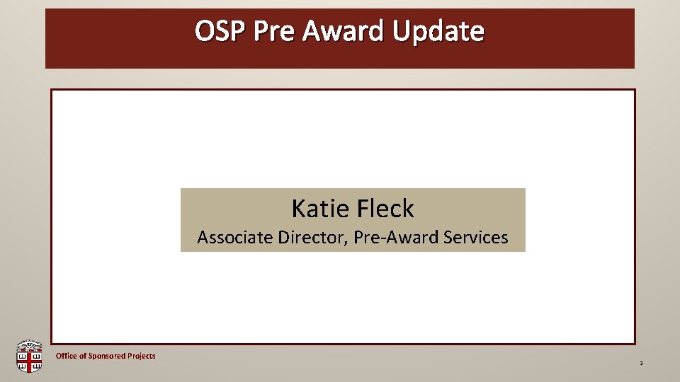 OSP Pre Award Update OSP Brown Bag Katie Fleck Associate Director, Pre-Award Services Office