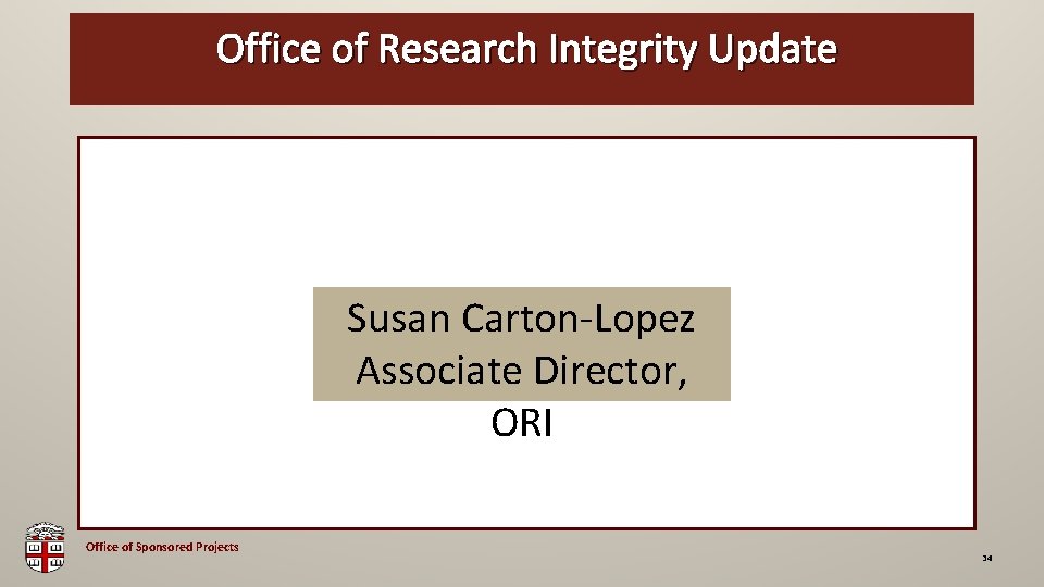  Office of Research Integrity Update OSP Brown Bag Susan Carton-Lopez Associate Director, ORI