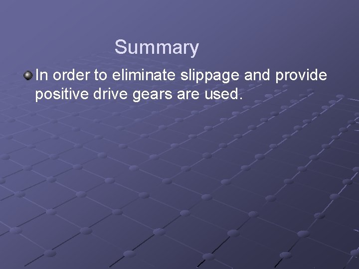 Summary In order to eliminate slippage and provide positive drive gears are used. 