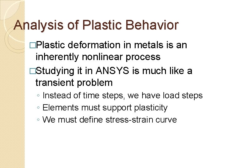 Analysis of Plastic Behavior �Plastic deformation in metals is an inherently nonlinear process �Studying