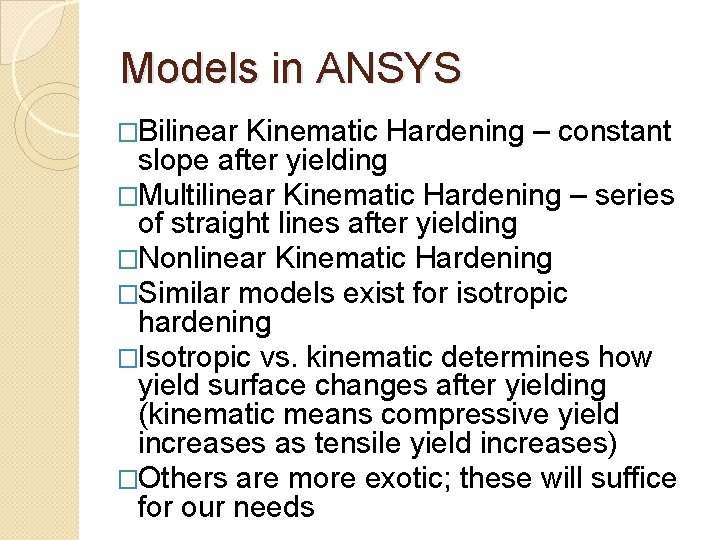 Models in ANSYS �Bilinear Kinematic Hardening – constant slope after yielding �Multilinear Kinematic Hardening