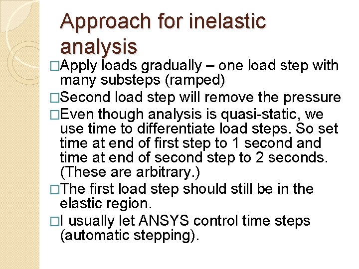 Approach for inelastic analysis �Apply loads gradually – one load step with many substeps