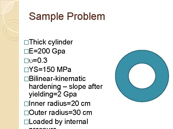 Sample Problem �Thick cylinder �E=200 Gpa � =0. 3 �YS=150 MPa �Bilinear-kinematic hardening –