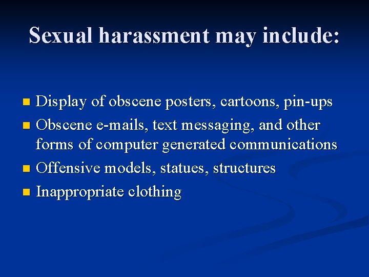 Sexual harassment may include: Display of obscene posters, cartoons, pin-ups n Obscene e-mails, text