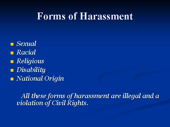 Forms of Harassment n n n Sexual Racial Religious Disability National Origin All these