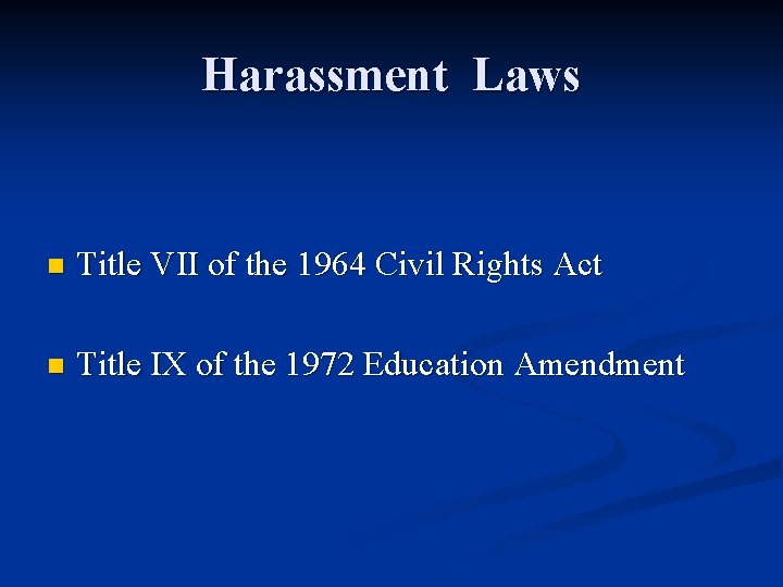 Harassment Laws n Title VII of the 1964 Civil Rights Act n Title IX