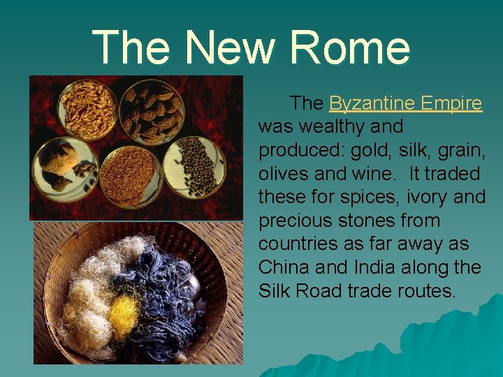The New Rome The Byzantine Empire was wealthy and produced: gold, silk, grain, olives The New Rome The Byzantine Empire was wealthy and produced: gold, silk, grain, olives
