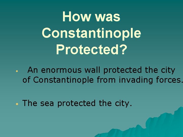 How was Constantinople Protected? • • An enormous wall protected the city of Constantinople