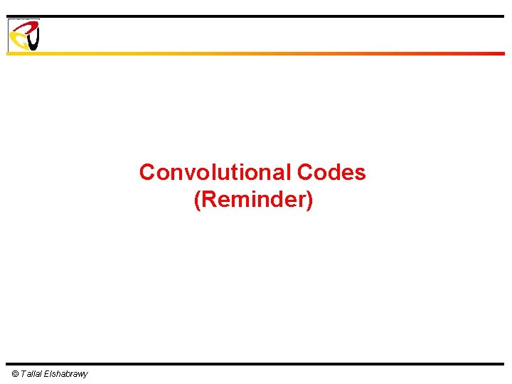 Convolutional Codes (Reminder) © Tallal Elshabrawy 