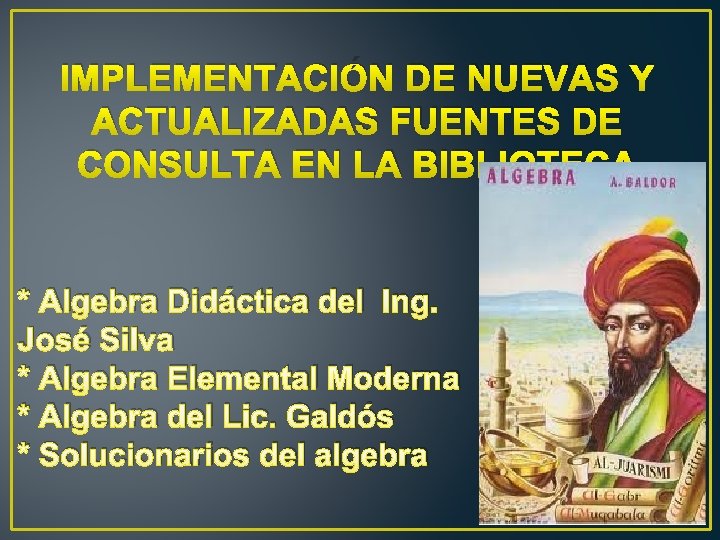 IMPLEMENTACIÓN DE NUEVAS Y ACTUALIZADAS FUENTES DE CONSULTA EN LA BIBLIOTECA * Algebra Didáctica