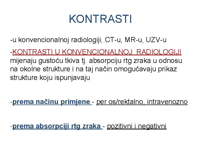 KONTRASTI -u konvencionalnoj radiologiji, CT-u, MR-u, UZV-u -KONTRASTI U KONVENCIONALNOJ RADIOLOGIJI mijenaju gustoću tkiva KONTRASTI -u konvencionalnoj radiologiji, CT-u, MR-u, UZV-u -KONTRASTI U KONVENCIONALNOJ RADIOLOGIJI mijenaju gustoću tkiva