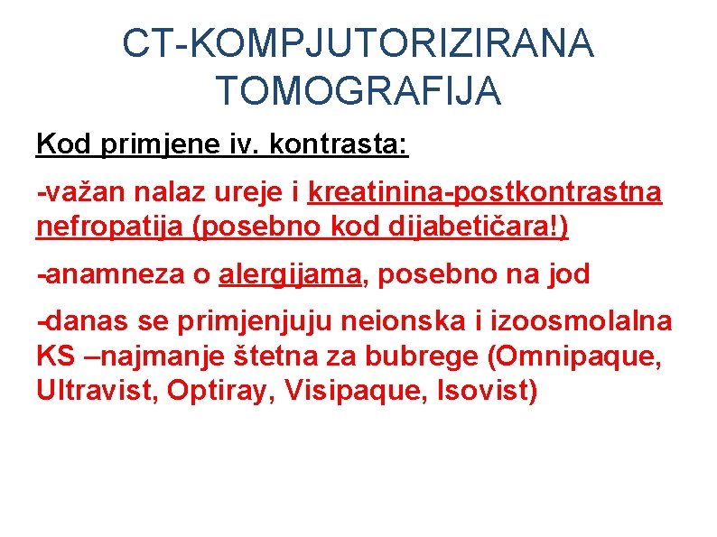 CT-KOMPJUTORIZIRANA TOMOGRAFIJA Kod primjene iv. kontrasta: -važan nalaz ureje i kreatinina-postkontrastna nefropatija (posebno kod CT-KOMPJUTORIZIRANA TOMOGRAFIJA Kod primjene iv. kontrasta: -važan nalaz ureje i kreatinina-postkontrastna nefropatija (posebno kod