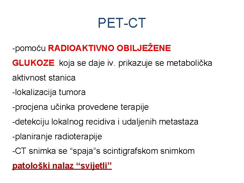 PET-CT -pomoću RADIOAKTIVNO OBILJEŽENE GLUKOZE koja se daje iv. prikazuje se metabolička aktivnost stanica