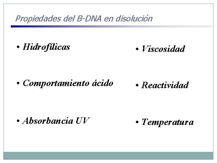 Propiedades del B-DNA en disolución • Hidrofílicas • Viscosidad • Comportamiento ácido • Reactividad