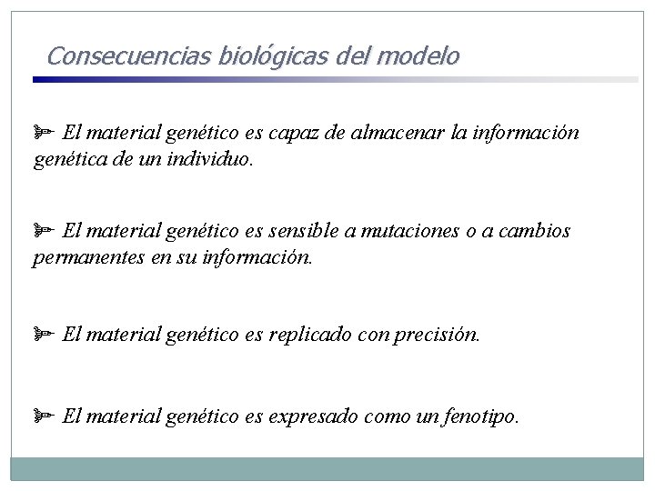 Consecuencias biológicas del modelo ø El material genético es capaz de almacenar la información