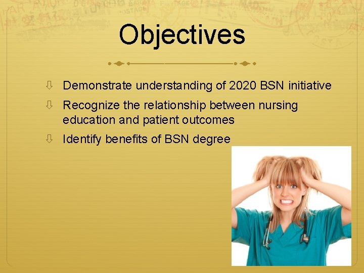 Objectives Demonstrate understanding of 2020 BSN initiative Recognize the relationship between nursing education and