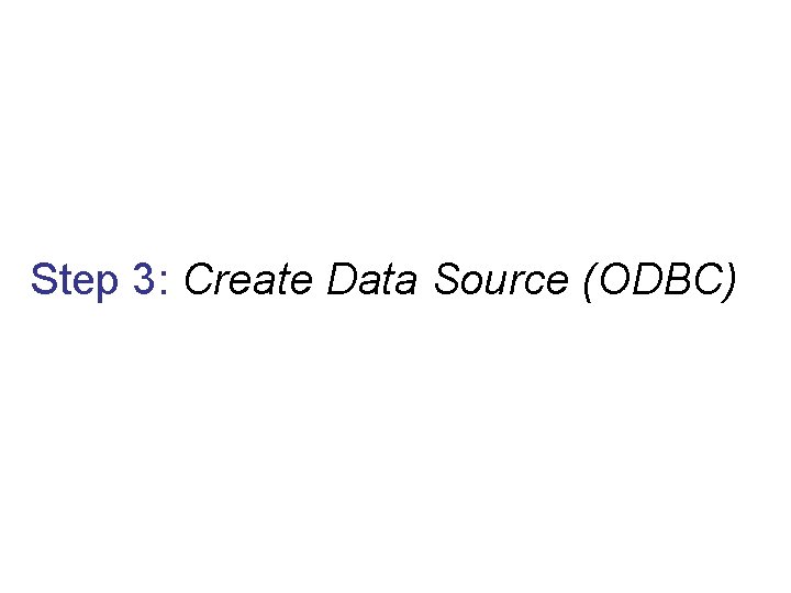Step 3: Create Data Source (ODBC) 