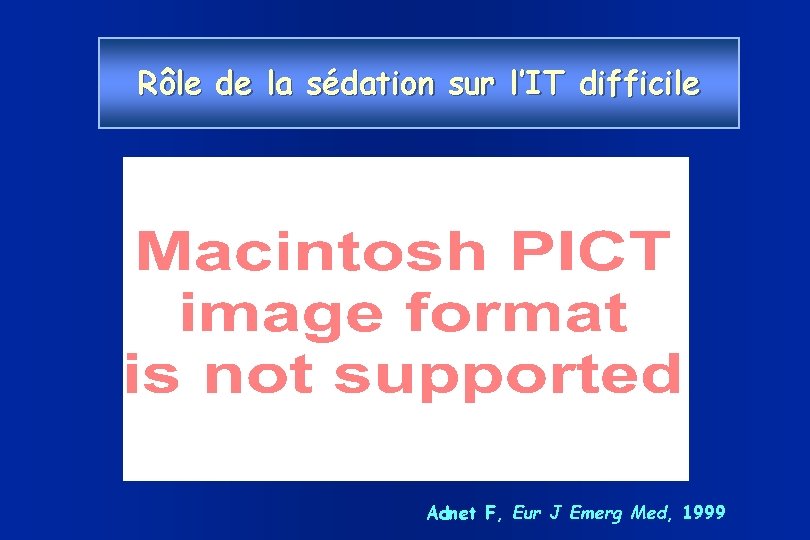 Rôle de la sédation sur l’IT difficile Adnet F, Eur J Emerg Med, 1999